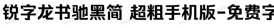 锐字龙书驰黑简 超粗手机版字体转换